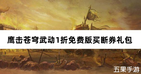 鹰击苍穹武动1折免费版买断券 礼包兑换码大全