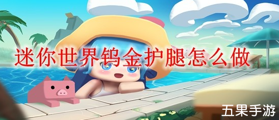 迷你世界钨金护腿怎么制作 制作材料需要哪些