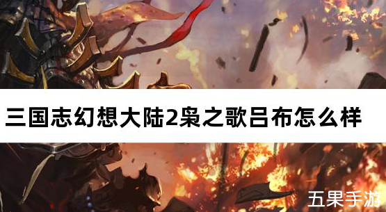 三国志幻想大陆2枭之歌吕布怎么样 技能有哪些