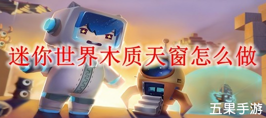 迷你世界木质天窗道具怎么制作 合成材料需要哪些