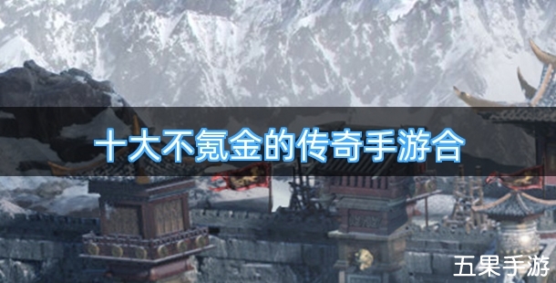 十大不氪金的传奇手游合集