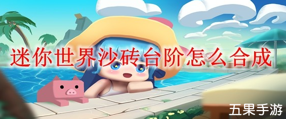 迷你世界沙砖台阶怎么制作 沙砖台阶合成材料介绍