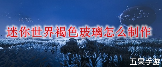 迷你世界褐色玻璃有什么作用 褐色玻璃怎么合成