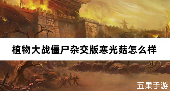 植物大战僵尸杂交版寒光菇怎么样 寒光菇属性介绍