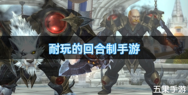 耐玩的回合制手游有哪些