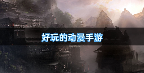 好玩的动漫手游排行榜