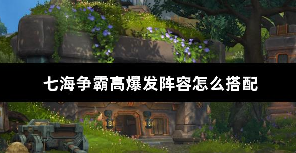 七海争霸高爆发阵容怎么搭配