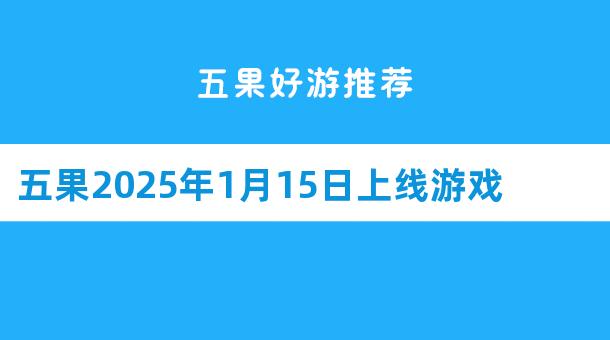 五果手游2025年1月15日上线游戏开服信息