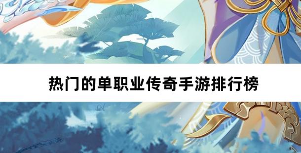 热门的单职业传奇手游排行榜
