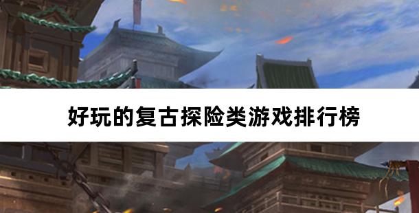 好玩的复古探险类游戏排行榜